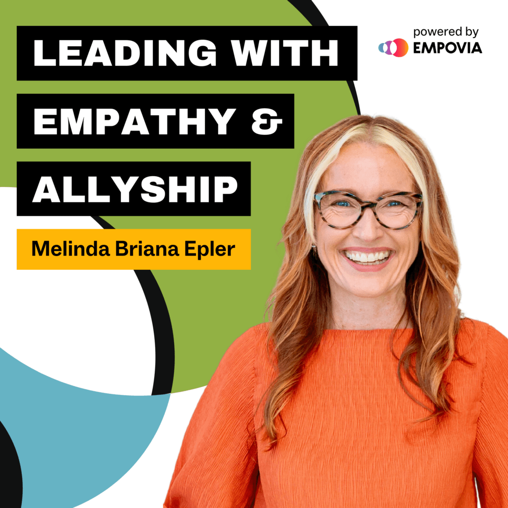 Podcast promo image with text reading Leading With Empathy & Allyship Melinda Briana Epler and Powered by Empovia. Background is blue, green, and black circular design. Foreground Melinda smiles at the camera, a White woman with long red and blonde hair wearing glasses and an orange shirt.